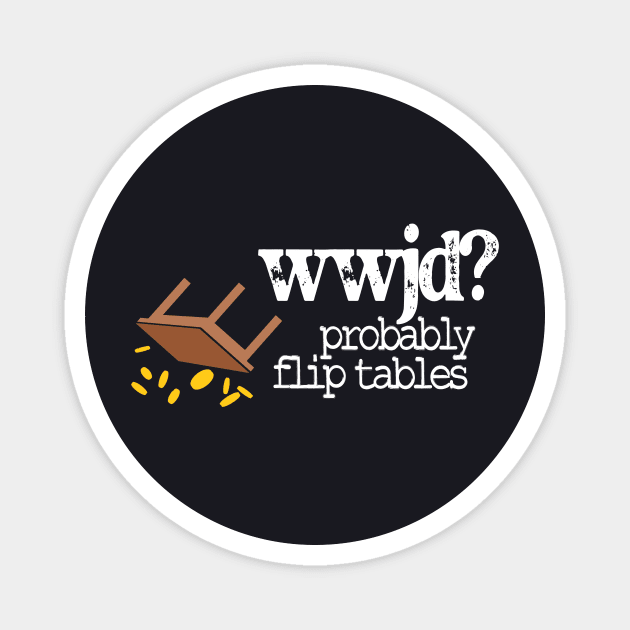 WWJD Probably Flip Tables Magnet by Charles's Store 8